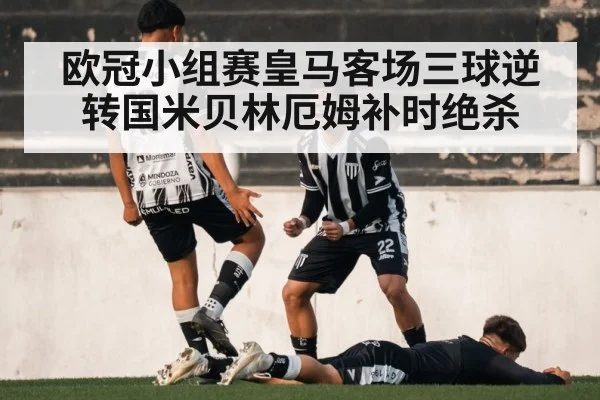 欧冠小组赛皇马客场三球逆转国米贝林厄姆补时绝杀